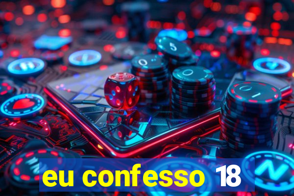 eu confesso 18